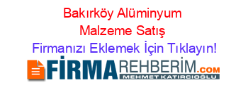 Bakırköy+Alüminyum+Malzeme+Satış Firmanızı+Eklemek+İçin+Tıklayın!