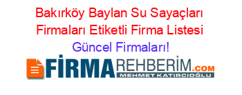 Bakırköy+Baylan+Su+Sayaçları+Firmaları+Etiketli+Firma+Listesi Güncel+Firmaları!