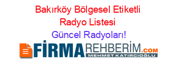 Bakırköy+Bölgesel+Etiketli+Radyo+Listesi Güncel+Radyoları!
