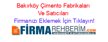 Bakırköy+Çimento+Fabrikaları+Ve+Satıcıları Firmanızı+Eklemek+İçin+Tıklayın!
