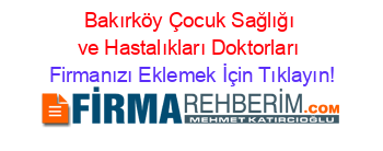 Bakırköy+Çocuk+Sağlığı+ve+Hastalıkları+Doktorları Firmanızı+Eklemek+İçin+Tıklayın!