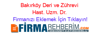 Bakırköy+Deri+ve+Zührevi+Hast.+Uzm.+Dr. Firmanızı+Eklemek+İçin+Tıklayın!