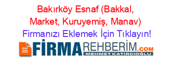Bakırköy+Esnaf+(Bakkal,+Market,+Kuruyemiş,+Manav) Firmanızı+Eklemek+İçin+Tıklayın!