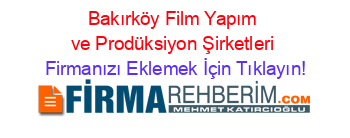 Bakırköy+Film+Yapım+ve+Prodüksiyon+Şirketleri Firmanızı+Eklemek+İçin+Tıklayın!