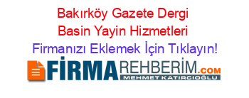 Bakırköy+Gazete+Dergi+Basin+Yayin+Hizmetleri Firmanızı+Eklemek+İçin+Tıklayın!