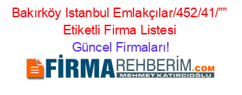 Bakırköy+Istanbul+Emlakçılar/452/41/””+Etiketli+Firma+Listesi Güncel+Firmaları!