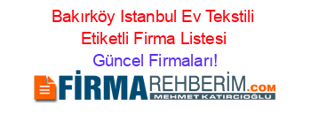 Bakırköy+Istanbul+Ev+Tekstili+Etiketli+Firma+Listesi Güncel+Firmaları!