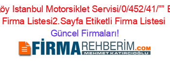 Bakırköy+Istanbul+Motorsiklet+Servisi/0/452/41/””+Etiketli+Firma+Listesi2.Sayfa+Etiketli+Firma+Listesi Güncel+Firmaları!