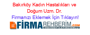 Bakırköy+Kadın+Hastalıkları+ve+Doğum+Uzm.+Dr. Firmanızı+Eklemek+İçin+Tıklayın!