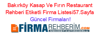 Bakırköy+Kasap+Ve+Fırın+Restaurant+Rehberi+Etiketli+Firma+Listesi57.Sayfa Güncel+Firmaları!