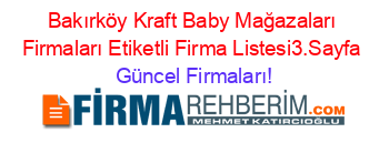 Bakırköy+Kraft+Baby+Mağazaları+Firmaları+Etiketli+Firma+Listesi3.Sayfa Güncel+Firmaları!