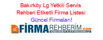 Bakırköy+Lg+Yetkili+Servis+Rehberi+Etiketli+Firma+Listesi Güncel+Firmaları!
