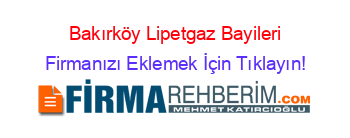 Bakırköy+Lipetgaz+Bayileri Firmanızı+Eklemek+İçin+Tıklayın!