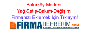 Bakırköy+Madeni+Yağ+Satış-Bakım-Değişim Firmanızı+Eklemek+İçin+Tıklayın!