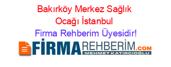 Bakırköy+Merkez+Sağlık+Ocağı+İstanbul Firma+Rehberim+Üyesidir!