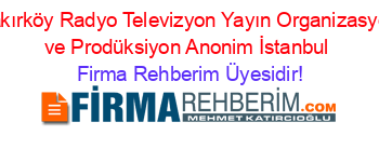 Bakırköy+Radyo+Televizyon+Yayın+Organizasyon+ve+Prodüksiyon+Anonim+İstanbul Firma+Rehberim+Üyesidir!