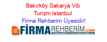 Bakırköy+Sakarya+Vib+Turizm+Istanbul Firma+Rehberim+Üyesidir!