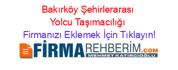 Bakırköy+Şehirlerarası+Yolcu+Taşımacılığı Firmanızı+Eklemek+İçin+Tıklayın!