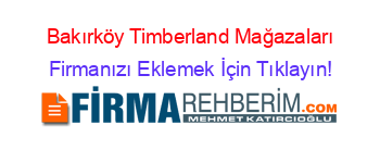 Bakırköy+Timberland+Mağazaları Firmanızı+Eklemek+İçin+Tıklayın!