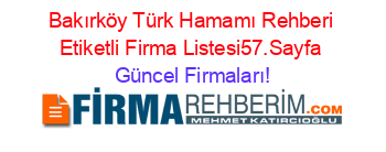 Bakırköy+Türk+Hamamı+Rehberi+Etiketli+Firma+Listesi57.Sayfa Güncel+Firmaları!