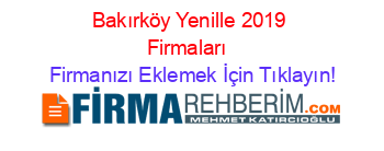 Bakırköy+Yenille+2019+Firmaları+ Firmanızı+Eklemek+İçin+Tıklayın!