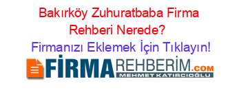 Bakırköy+Zuhuratbaba+Firma+Rehberi+Nerede?+ Firmanızı+Eklemek+İçin+Tıklayın!