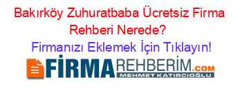 Bakırköy+Zuhuratbaba+Ücretsiz+Firma+Rehberi+Nerede?+ Firmanızı+Eklemek+İçin+Tıklayın!