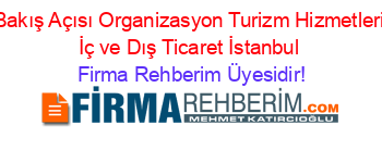 Bakış+Açısı+Organizasyon+Turizm+Hizmetleri+İç+ve+Dış+Ticaret+İstanbul Firma+Rehberim+Üyesidir!
