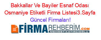 Bakkallar+Ve+Bayiler+Esnaf+Odası+Osmaniye+Etiketli+Firma+Listesi3.Sayfa Güncel+Firmaları!