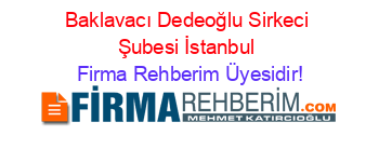 Baklavacı+Dedeoğlu+Sirkeci+Şubesi+İstanbul Firma+Rehberim+Üyesidir!