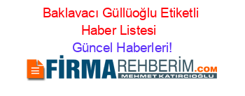 Baklavacı+Güllüoğlu+Etiketli+Haber+Listesi+ Güncel+Haberleri!