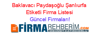 Baklavacı+Paydaşoğlu+Şanlıurfa+Etiketli+Firma+Listesi Güncel+Firmaları!