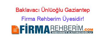 Baklavacı+Ünlüoğlu+Gaziantep Firma+Rehberim+Üyesidir!