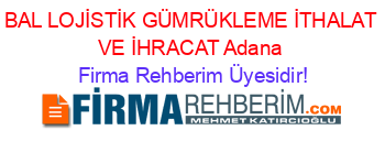 BAL+LOJİSTİK+GÜMRÜKLEME+İTHALAT+VE+İHRACAT+Adana Firma+Rehberim+Üyesidir!