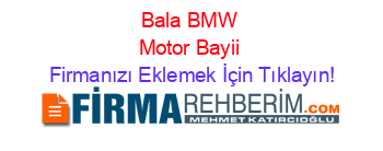 Bala+BMW+Motor+Bayii Firmanızı+Eklemek+İçin+Tıklayın!