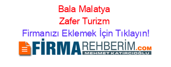 Bala+Malatya+Zafer+Turizm Firmanızı+Eklemek+İçin+Tıklayın!