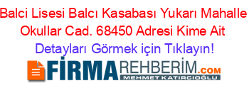 Balci+Lisesi+Balcı+Kasabası+Yukarı+Mahalle+Okullar+Cad.+68450+Adresi+Kime+Ait Detayları+Görmek+için+Tıklayın!