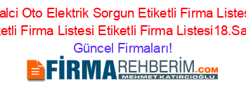 Balci+Oto+Elektrik+Sorgun+Etiketli+Firma+Listesi+Etiketli+Firma+Listesi+Etiketli+Firma+Listesi18.Sayfa Güncel+Firmaları!