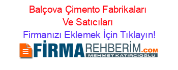 Balçova+Çimento+Fabrikaları+Ve+Satıcıları Firmanızı+Eklemek+İçin+Tıklayın!