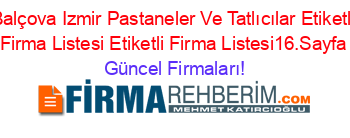 Balçova+Izmir+Pastaneler+Ve+Tatlıcılar+Etiketli+Firma+Listesi+Etiketli+Firma+Listesi16.Sayfa Güncel+Firmaları!