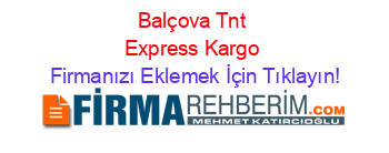 Balçova+Tnt+Express+Kargo Firmanızı+Eklemek+İçin+Tıklayın!