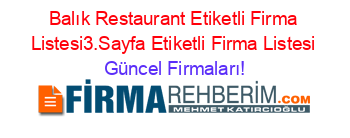 Balık+Restaurant+Etiketli+Firma+Listesi3.Sayfa+Etiketli+Firma+Listesi Güncel+Firmaları!