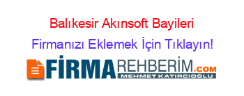 Balıkesir+Akınsoft+Bayileri Firmanızı+Eklemek+İçin+Tıklayın!