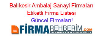 Balıkesir+Ambalaj+Sanayi+Firmaları+Etiketli+Firma+Listesi Güncel+Firmaları!