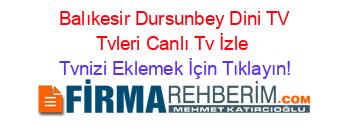 +Balıkesir+Dursunbey+Dini+TV+Tvleri+Canlı+Tv+İzle Tvnizi+Eklemek+İçin+Tıklayın!