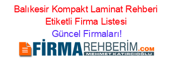 Balıkesir+Kompakt+Laminat+Rehberi+Etiketli+Firma+Listesi Güncel+Firmaları!