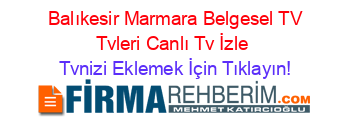 +Balıkesir+Marmara+Belgesel+TV+Tvleri+Canlı+Tv+İzle Tvnizi+Eklemek+İçin+Tıklayın!