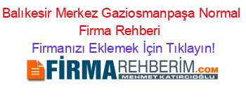 Balıkesir+Merkez+Gaziosmanpaşa+Normal+Firma+Rehberi+ Firmanızı+Eklemek+İçin+Tıklayın!