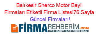 Balıkesir+Sherco+Motor+Bayii+Firmaları+Etiketli+Firma+Listesi76.Sayfa Güncel+Firmaları!