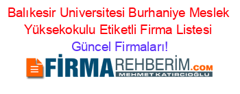 Balıkesir+Universitesi+Burhaniye+Meslek+Yüksekokulu+Etiketli+Firma+Listesi Güncel+Firmaları!